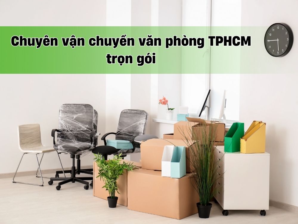 Chuyên vận chuyển văn phòng TP.HCM trọn gói – chuyên nghiệp 1 Chuyên vận chuyển văn phòng TPHCM trọn gói