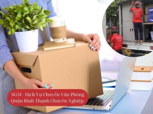 SGM - Dịch Vụ Chuyển Văn Phòng Quận Bình Thạnh Chuyên Nghiệp