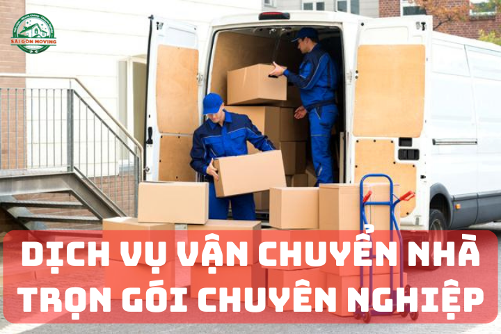 Dịch vụ Vận Chuyển Nhà Trọn Gói Chuyên Nghiệp – Sài Gòn Moving 1 Dịch vụ Vận Chuyển Nhà Trọn Gói Chuyên Nghiệp