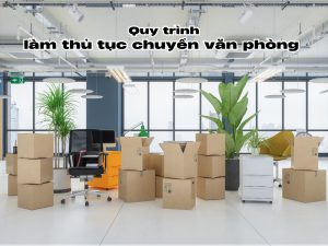 Quy trình làm thủ tục chuyển văn phòng và vận chuyển văn phòng trọn gói 9 Quy trình làm thủ tục chuyển văn phòng