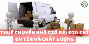 Thuê Chuyển Nhà Giá Rẻ Địa Chỉ Uy Tín và Chất Lượng