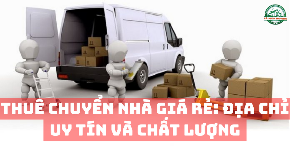 Thuê Chuyển Nhà Giá Rẻ: Địa Chỉ Uy Tín và Chất Lượng 1 Thuê Chuyển Nhà Giá Rẻ Địa Chỉ Uy Tín và Chất Lượng