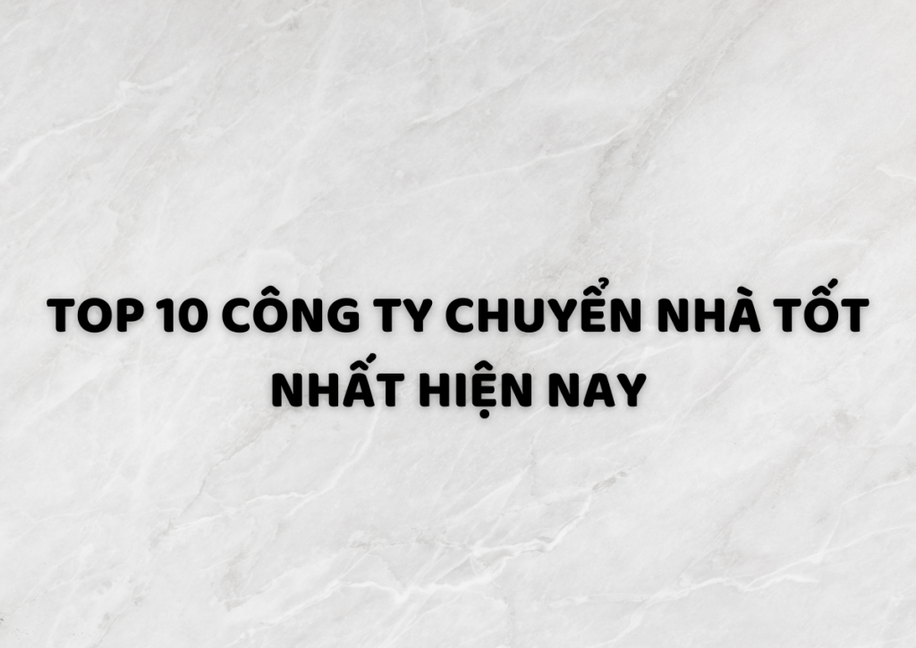 Top 10 công ty chuyển nhà tốt nhất hiện nay: Đánh giá chi tiết và tư vấn 5 top-10-cong-ty-chuyen-nha-tot-nhat-hien-nay-01 (1)